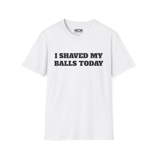 I Shaved My Balls Today T-Shirt