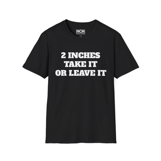 2 Inches Take It or Leave It T-Shirt