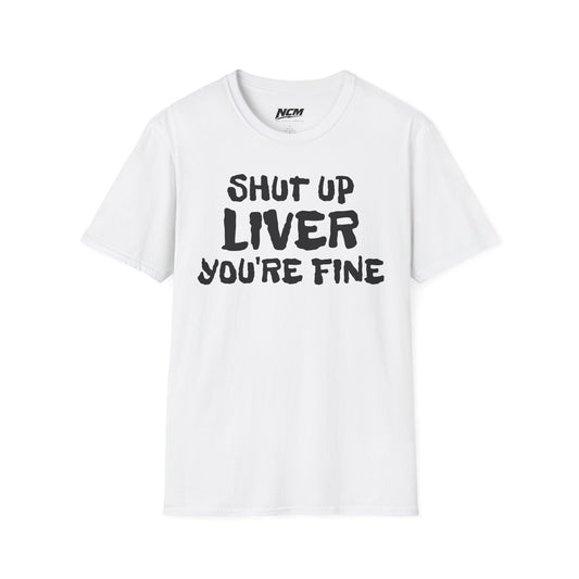 Shut Up Liver Your Fine T-Shirt