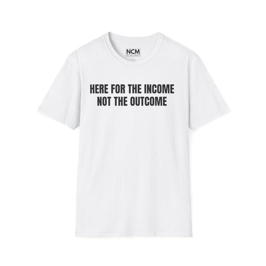 Here For The Income T Shirt