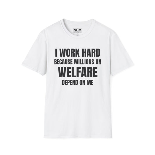 I Work Hard Because Millions On Welfare Depend On Me T Shirt