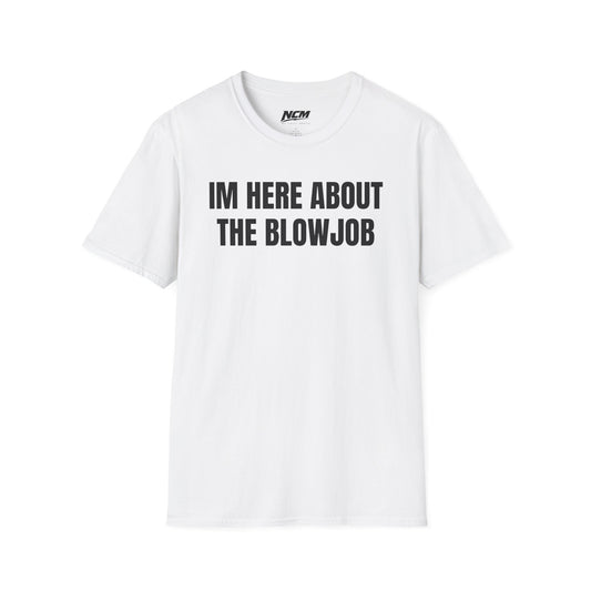 Im Here About The Blow Job T-Shirt
