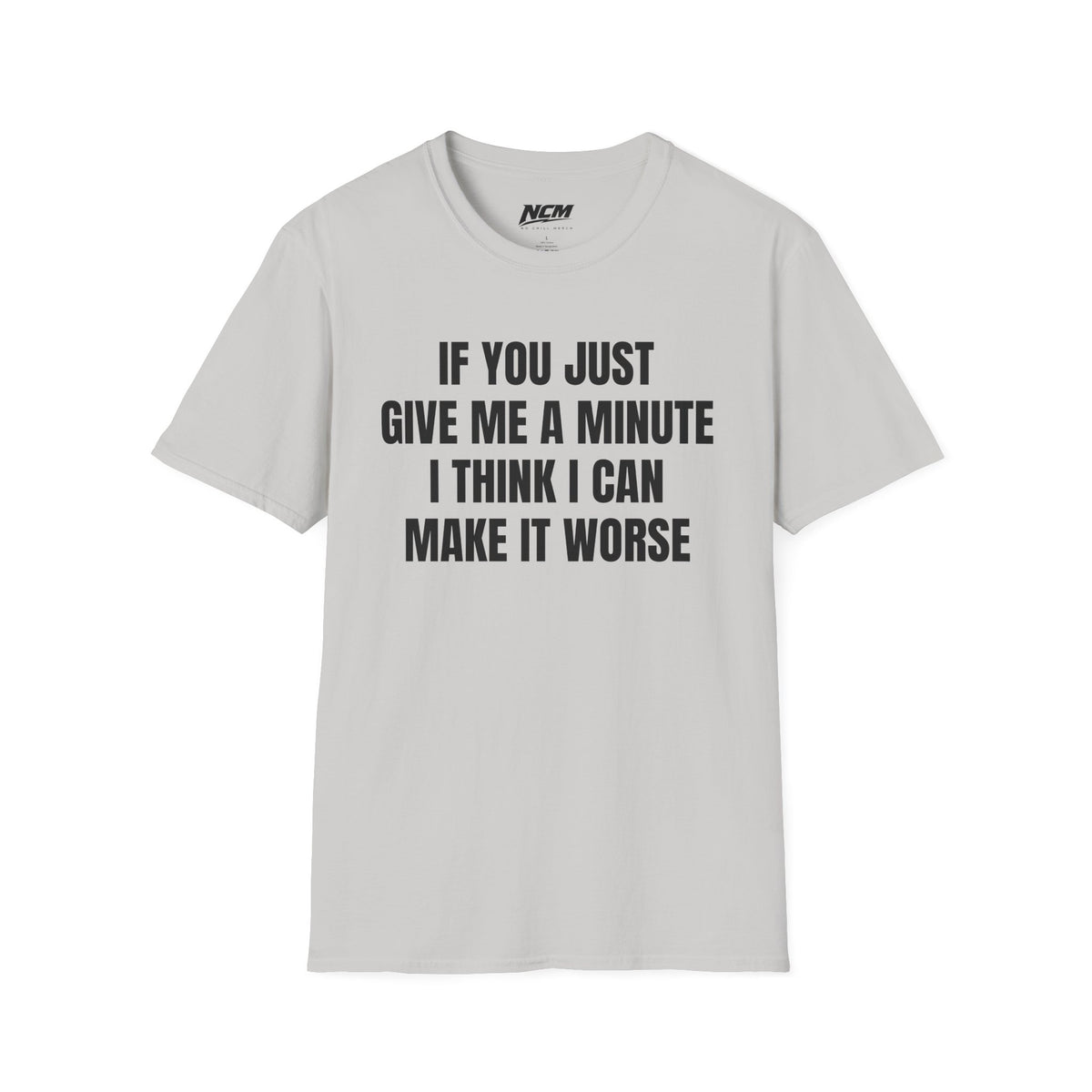 I Think I Can Make It Worse T-Shirt
