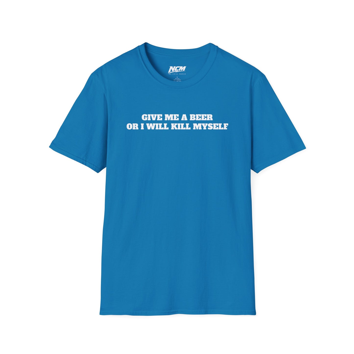 Give Me A Beer Or Ill Kill Myself T Shirt