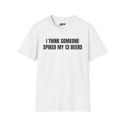 Someone Spiked My 13 Beers T-Shirt