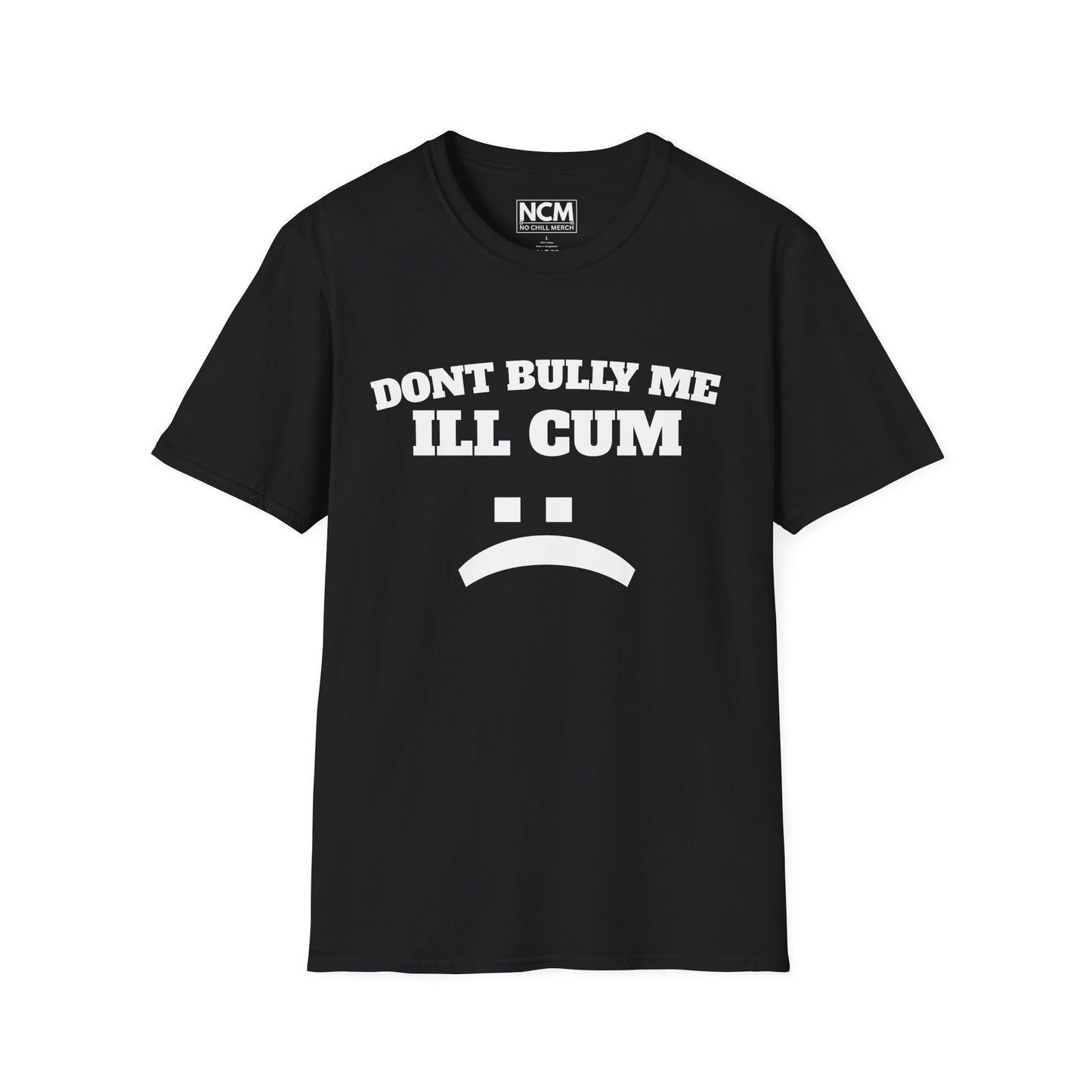 Don’t Bully Me I’ll Cum T-Shirt