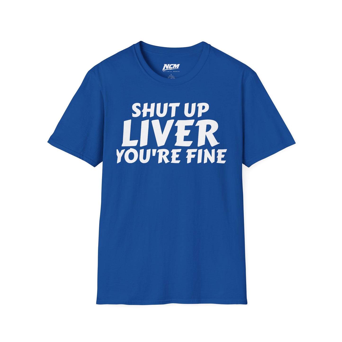 Shut Up Liver You're Fine T Shirt