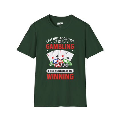 I Am Not Addicted to Gambling, I Am Addicted to Winning T Shirt