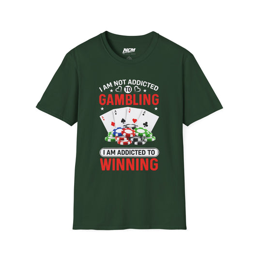 I Am Not Addicted to Gambling, I Am Addicted to Winning T Shirt