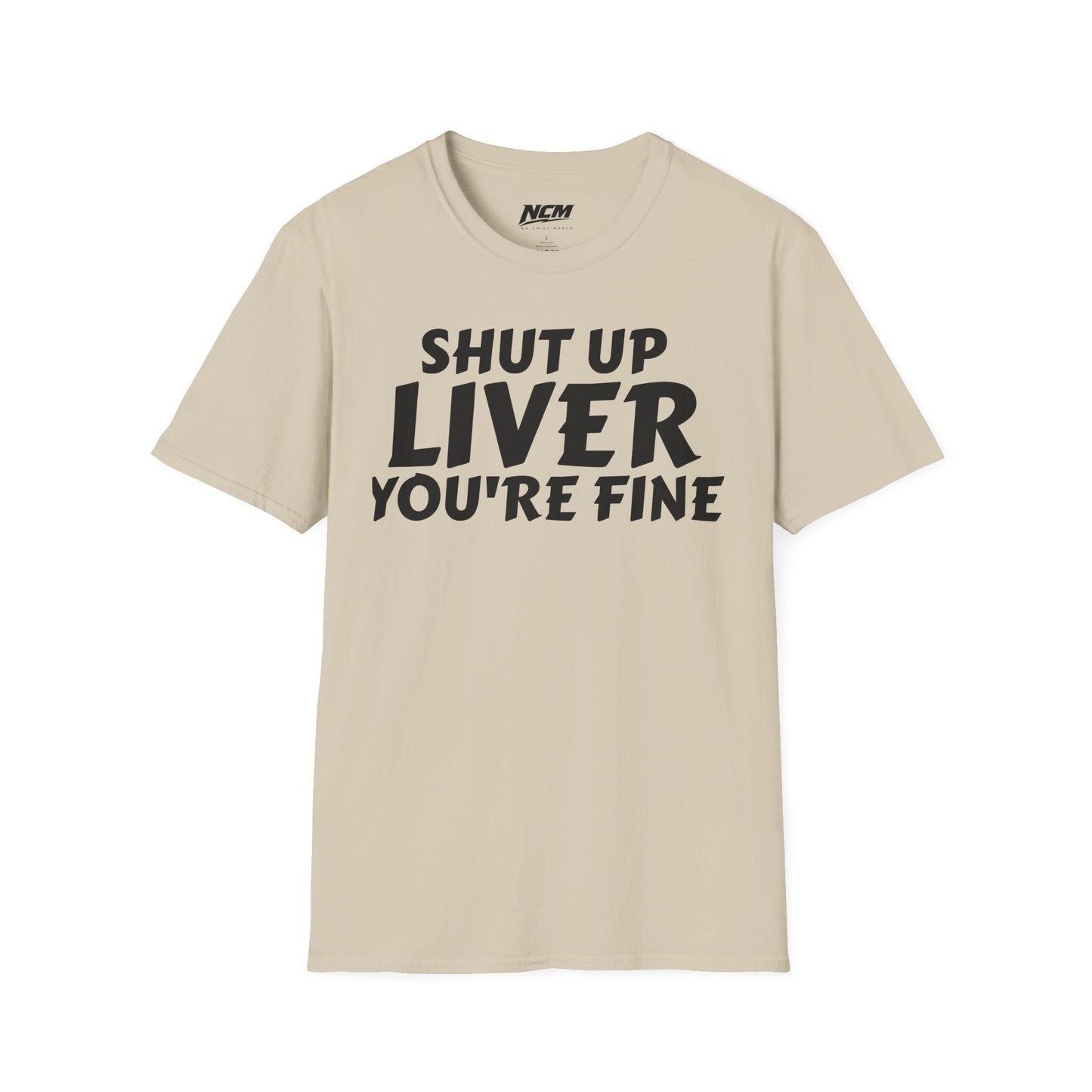 Shut Up Liver You're Fine T Shirt