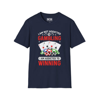 I Am Not Addicted to Gambling, I Am Addicted to Winning T Shirt