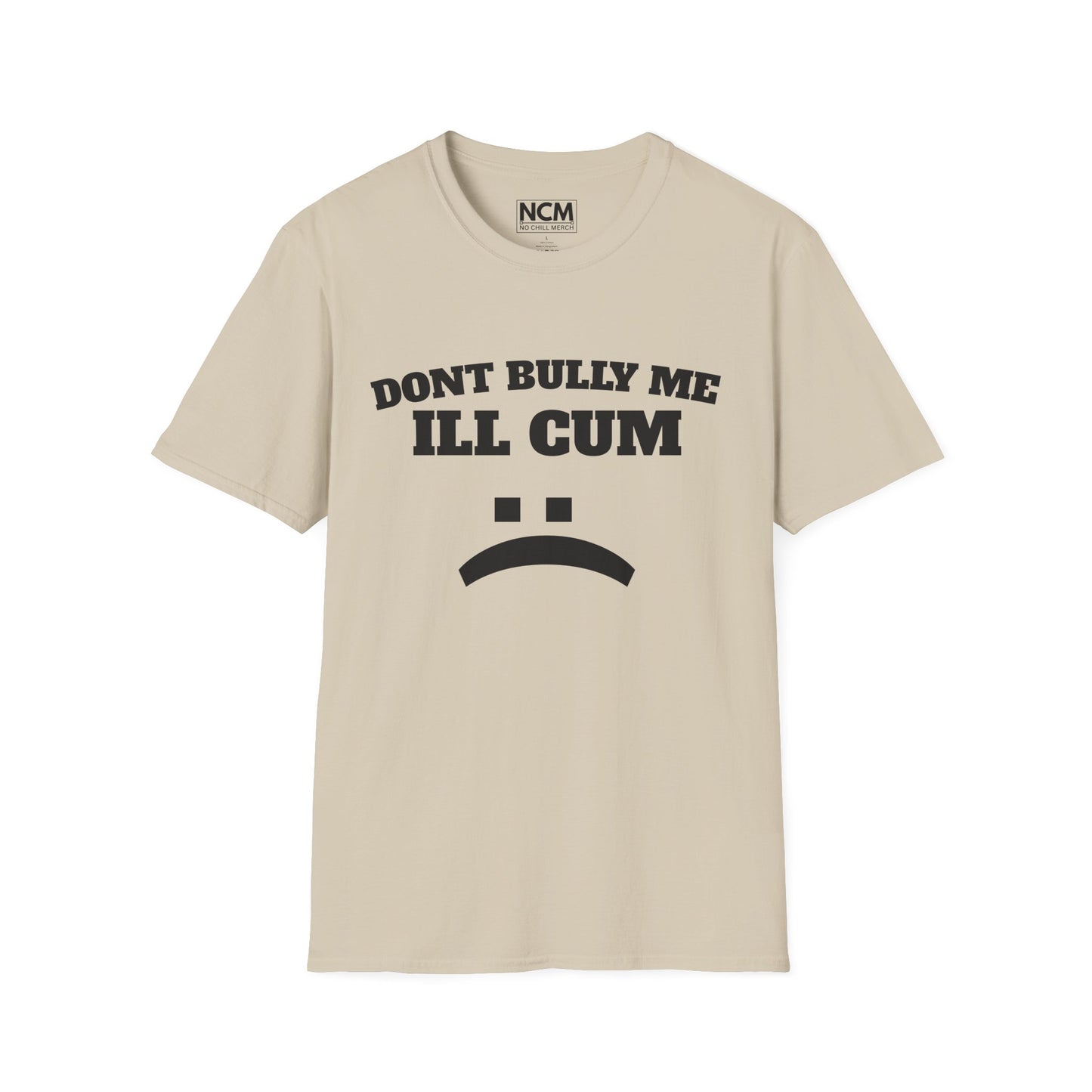 Don’t Bully Me I’ll Cum T-Shirt
