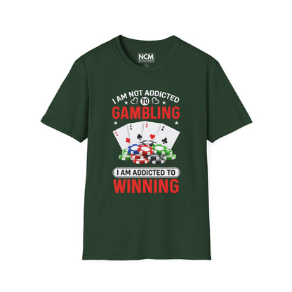 I Am Not Addicted to Gambling, I Am Addicted to Winning T Shirt