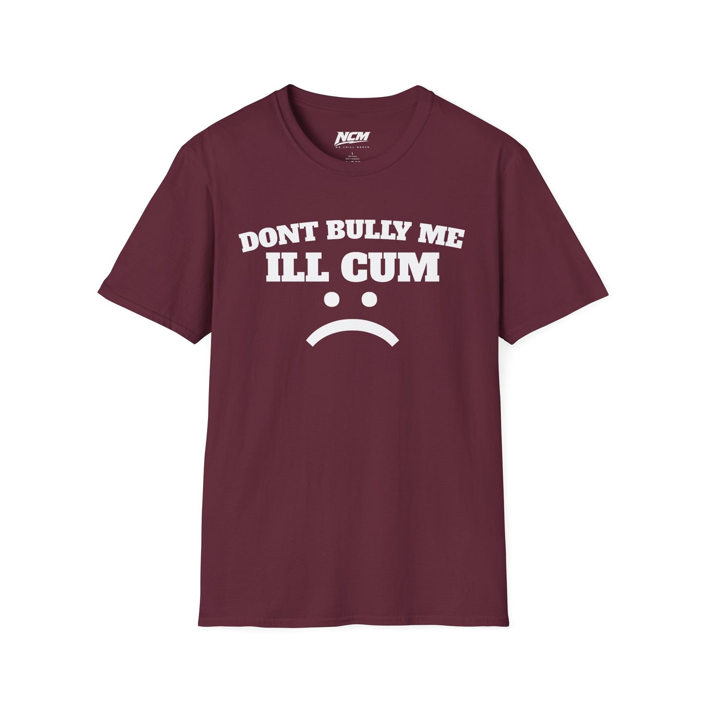 Don’t Bully Me I’ll Cum T-Shirt