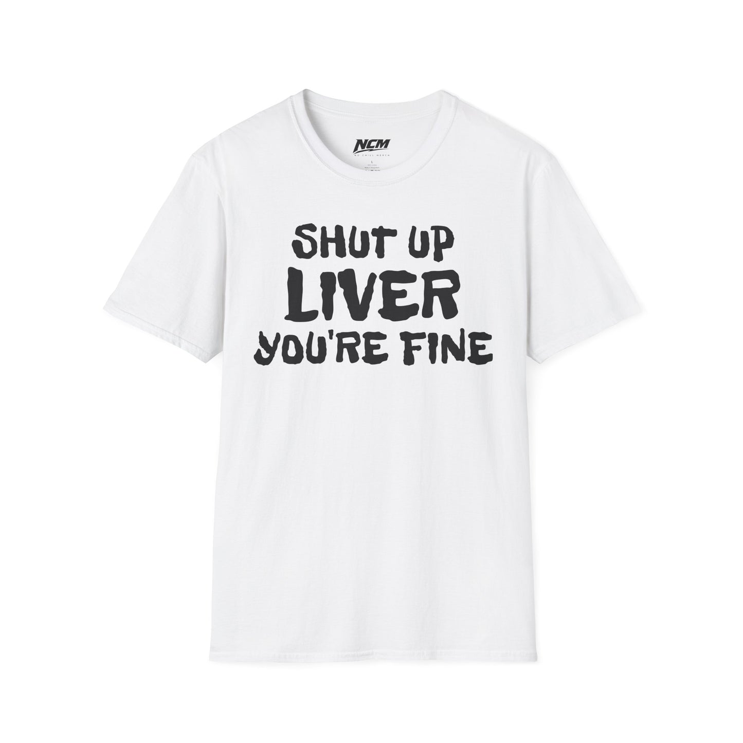 Shut Up Liver Your Fine T-Shirt