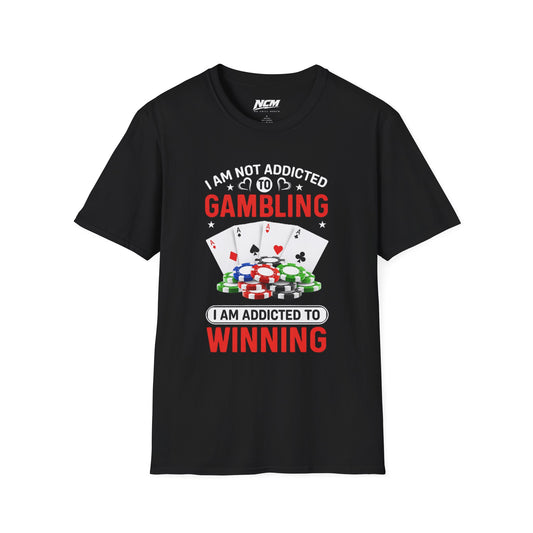 I Am Not Addicted to Gambling, I Am Addicted to Winning T Shirt
