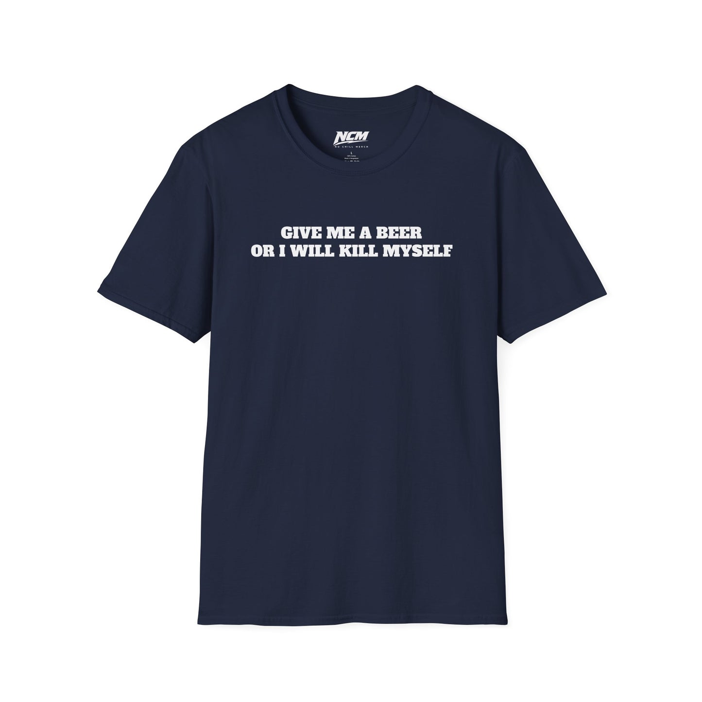 Give Me A Beer Or Ill Kill Myself T Shirt