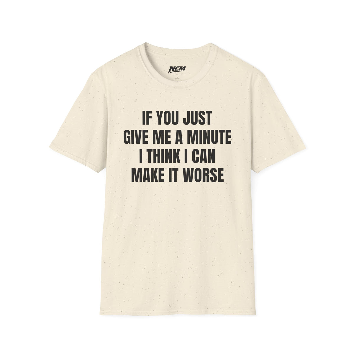 I Think I Can Make It Worse T-Shirt