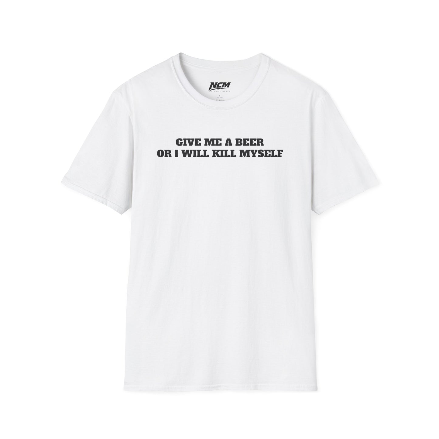 Give Me A Beer Or Ill Kill Myself T Shirt