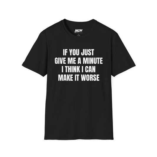 I Think I Can Make It Worse T-Shirt