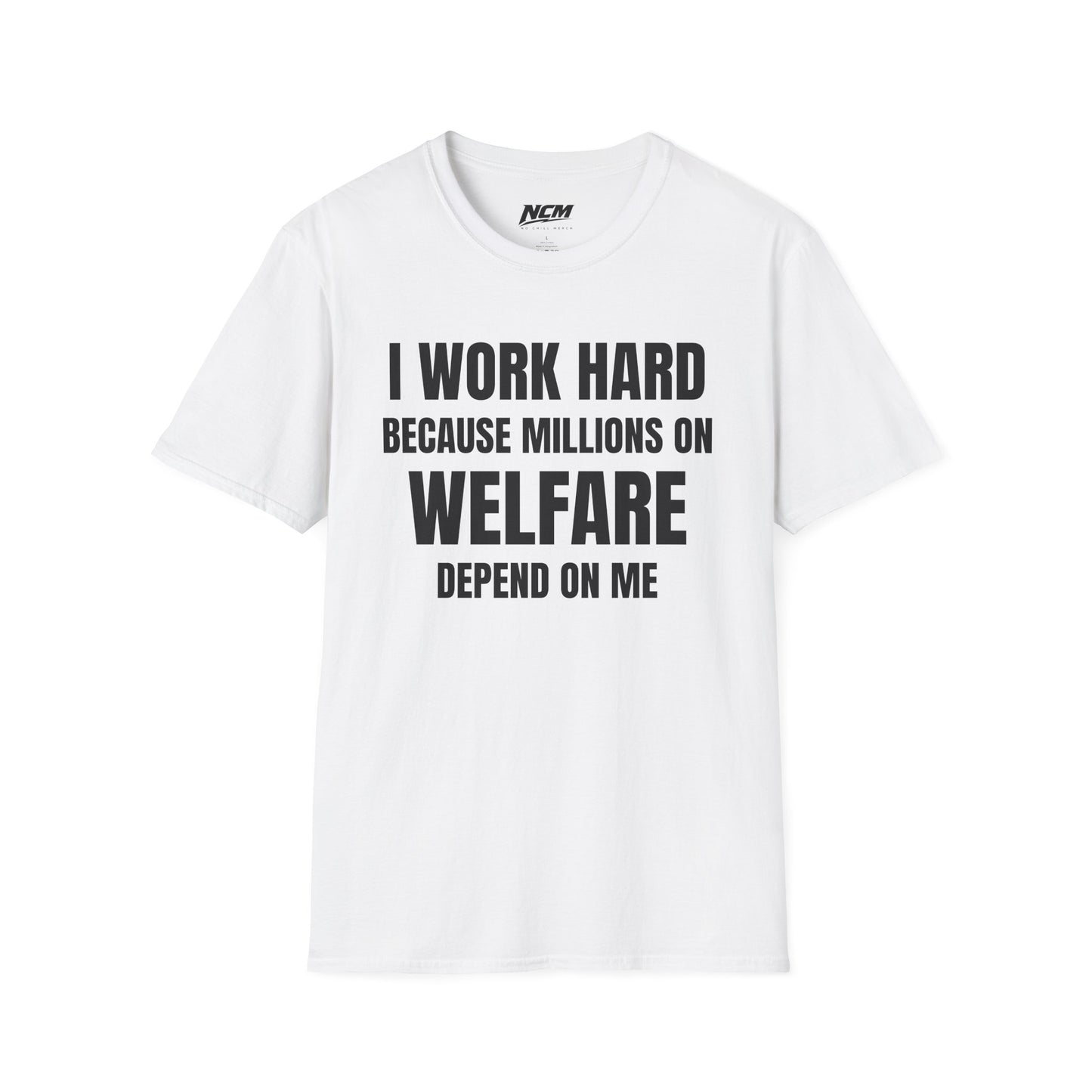 I Work Hard Because Millions On Welfare Depend On Me T Shirt