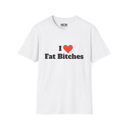 I Love Fat Bitches T-Shirt