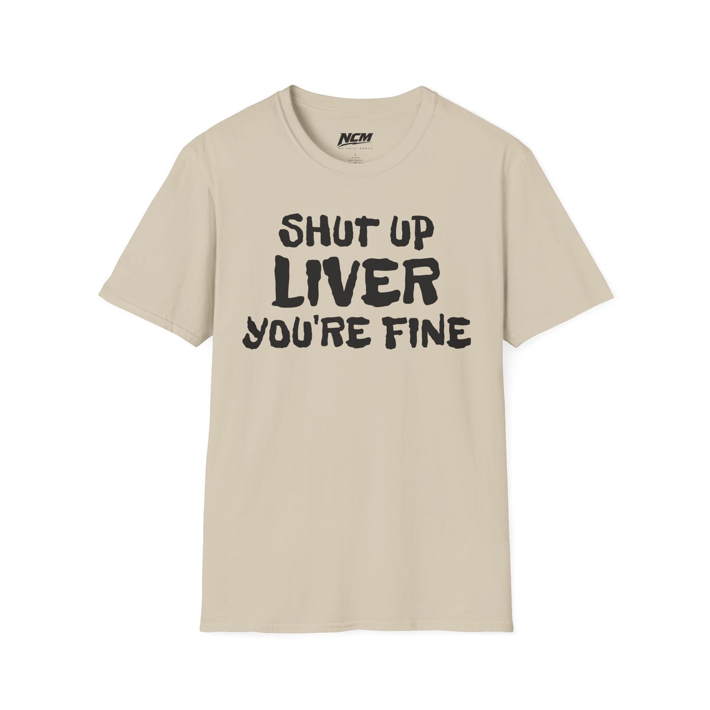 Shut Up Liver Your Fine T-Shirt