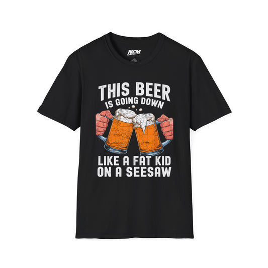 Beer Going Down Like A Fat Kid T-Shirt