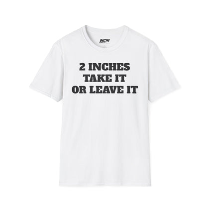 2 Inches Take It or Leave It T-Shirt