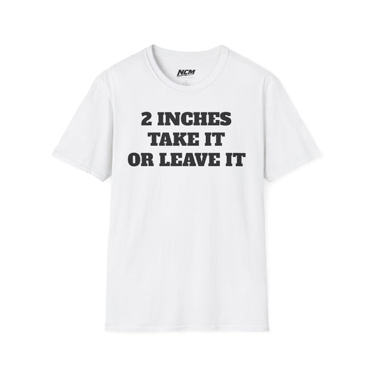 2 Inches Take It or Leave It T-Shirt
