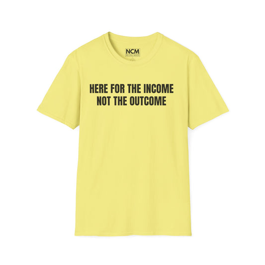 Here For The Income T Shirt