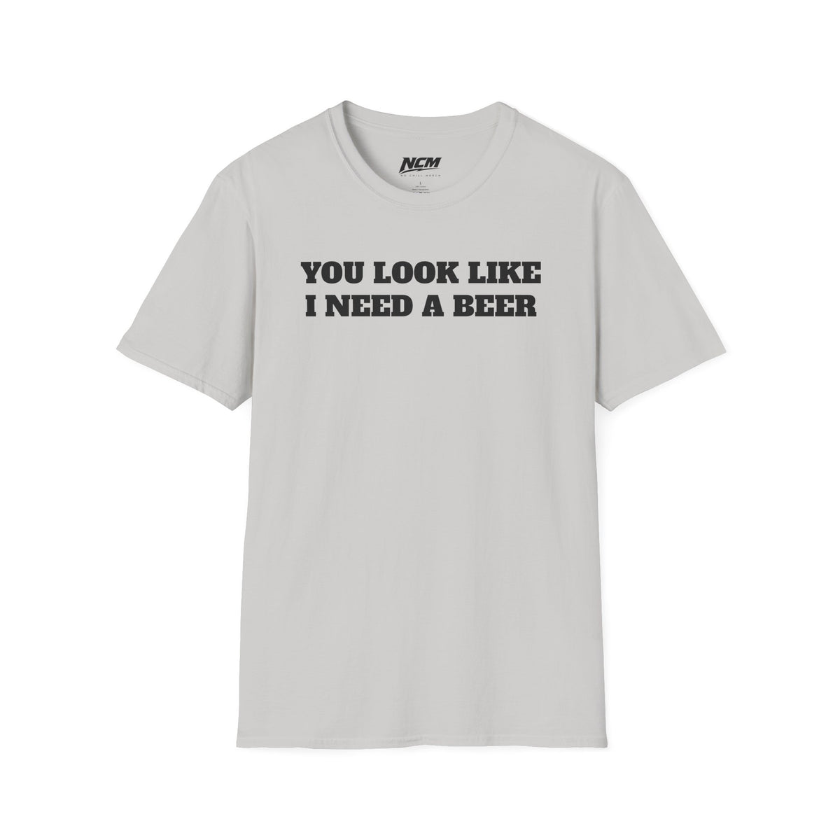 You Look Like I Need A Beer T-Shirt