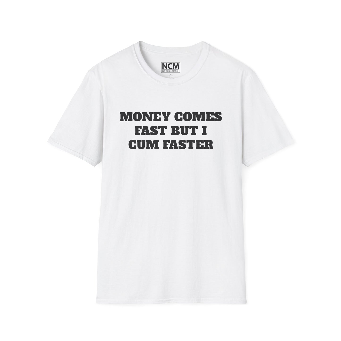 Money Comes Fast, i Cum Faster T Shirt
