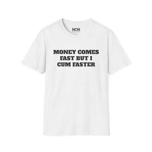 Money Comes Fast, i Cum Faster T Shirt