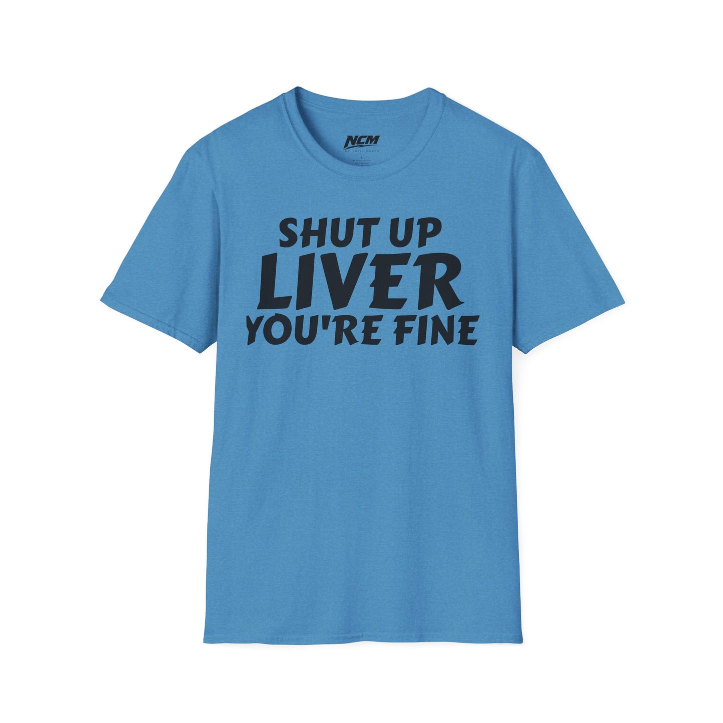Shut Up Liver You're Fine T Shirt