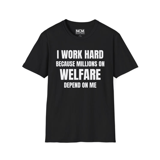 I Work Hard Because Millions On Welfare Depend On Me T Shirt