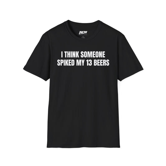 Someone Spiked My 13 Beers T-Shirt