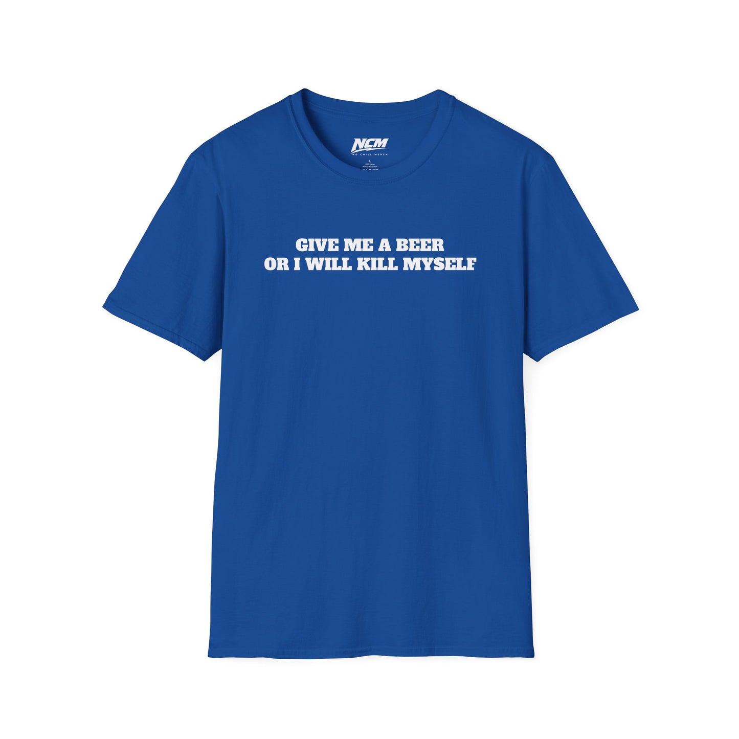 Give Me A Beer Or Ill Kill Myself T Shirt