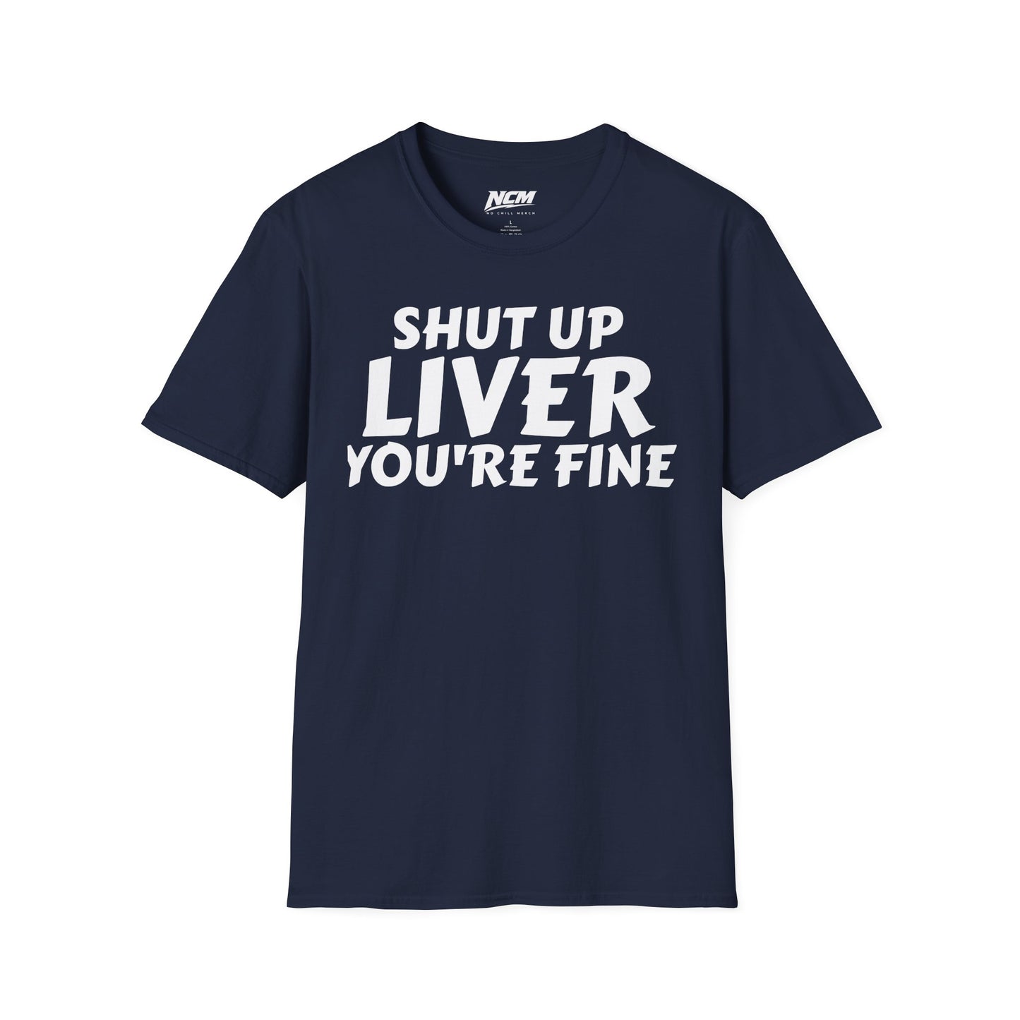 Shut Up Liver You're Fine T Shirt