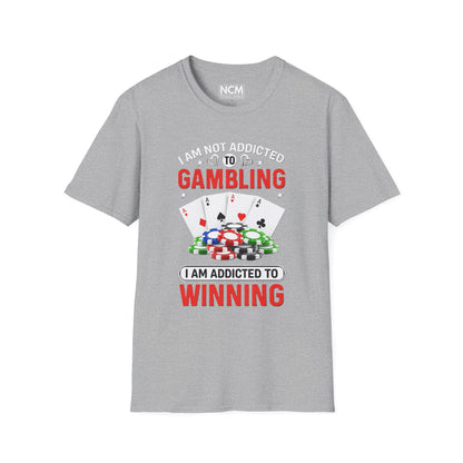 I Am Not Addicted to Gambling, I Am Addicted to Winning T Shirt