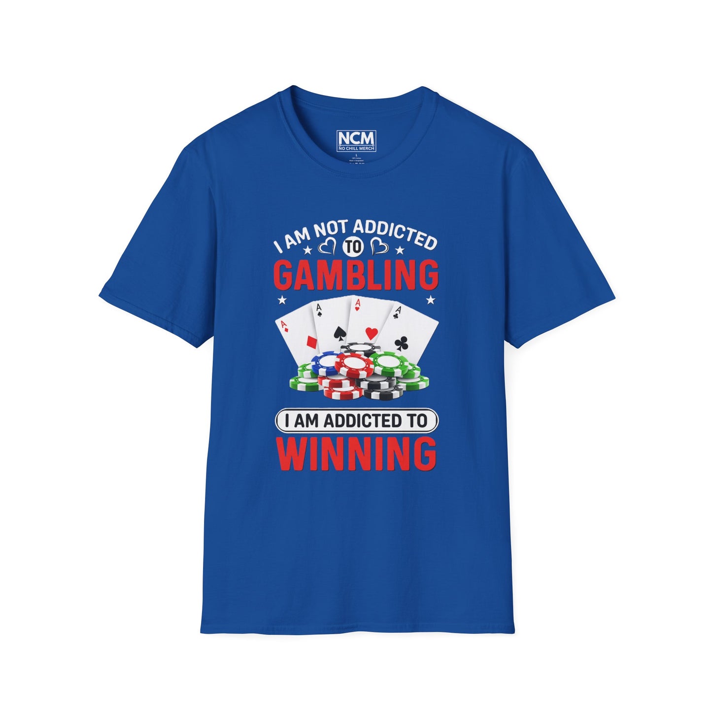 I Am Not Addicted to Gambling, I Am Addicted to Winning T Shirt