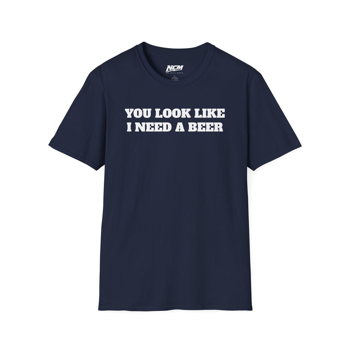 You Look Like I Need A Beer T-Shirt