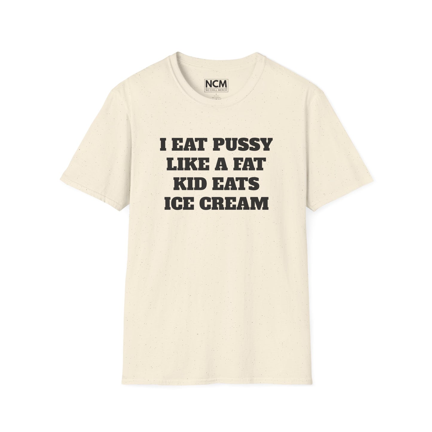 I Eat P*ssy Like A Fat Kid Eats Ice Cream