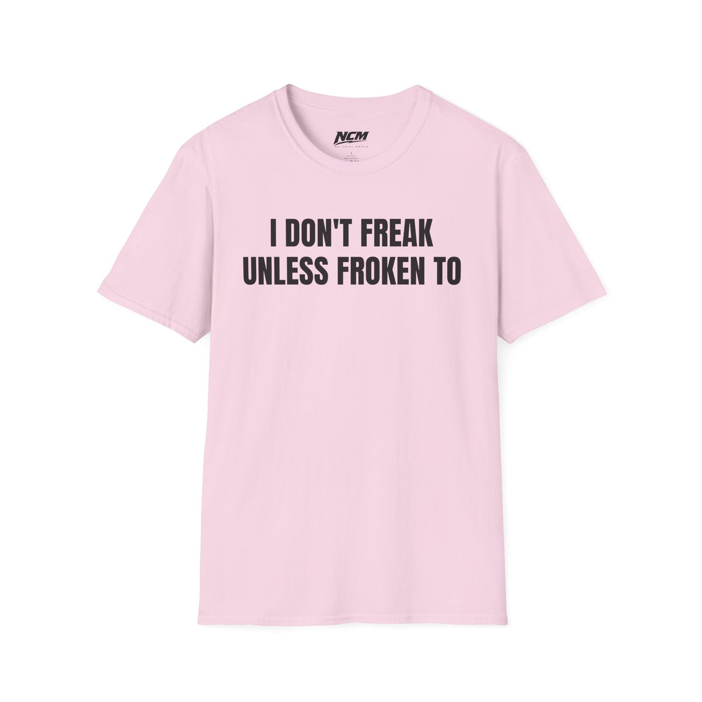 I Dont Freak Unless Froken To T-Shirt