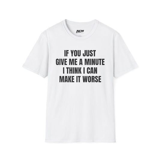 I Think I Can Make It Worse T-Shirt