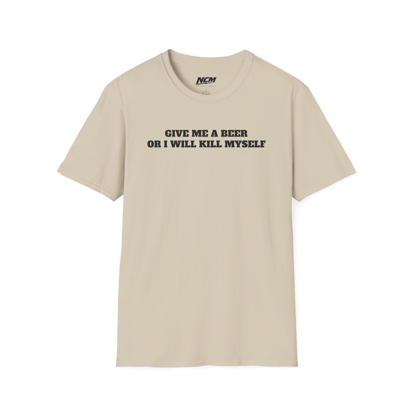 Give Me A Beer Or Ill Kill Myself T Shirt