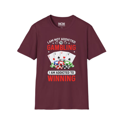 I Am Not Addicted to Gambling, I Am Addicted to Winning T Shirt