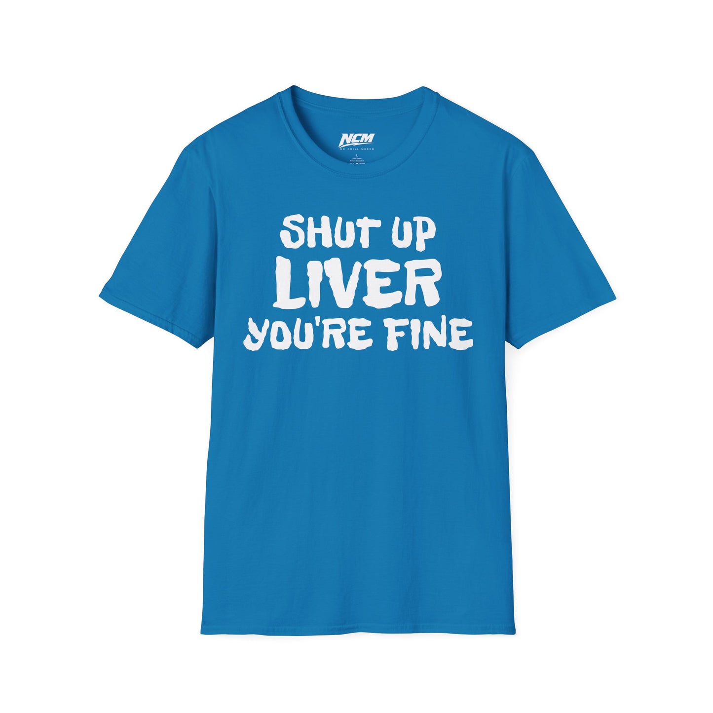 Shut Up Liver Your Fine T-Shirt