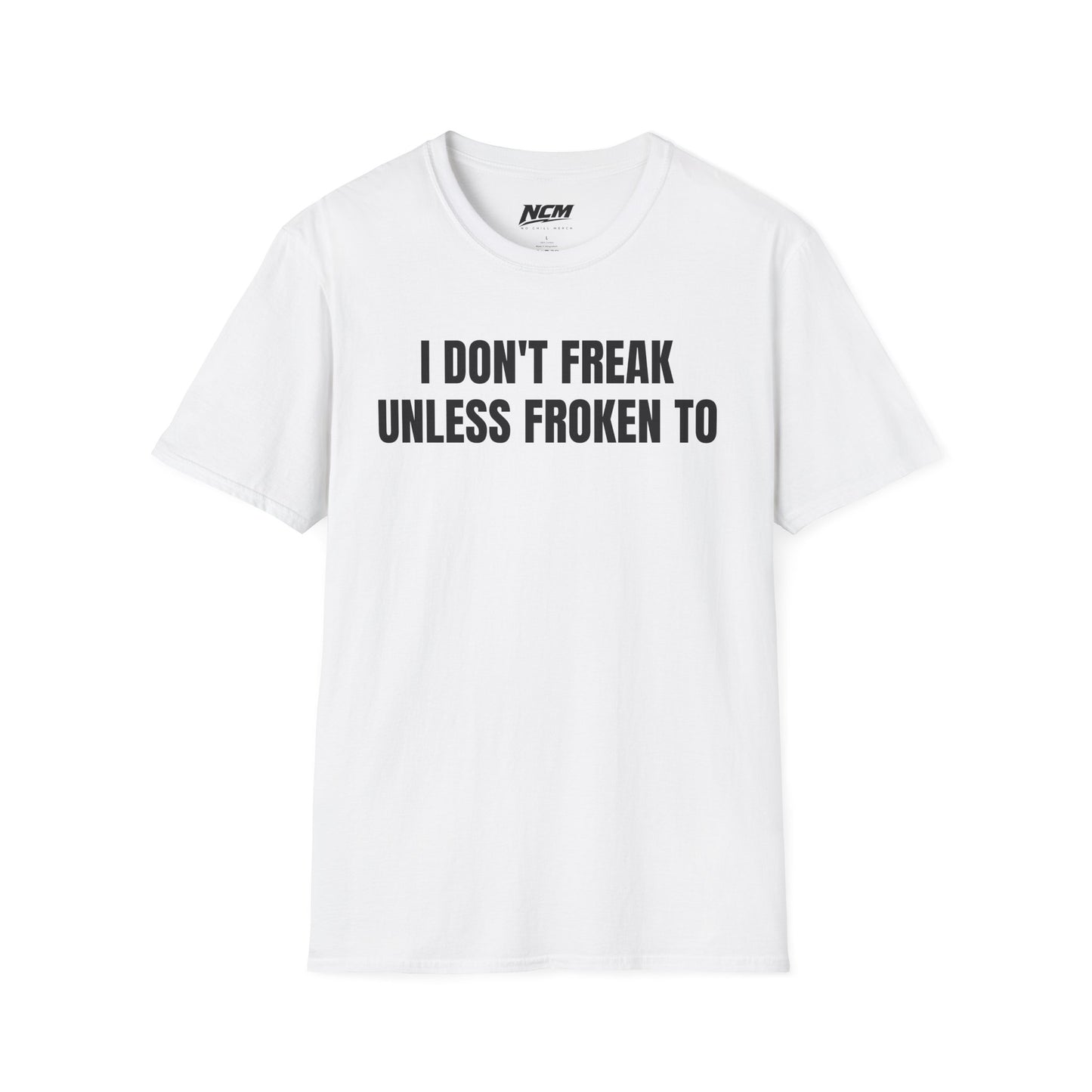 I Dont Freak Unless Froken To T-Shirt