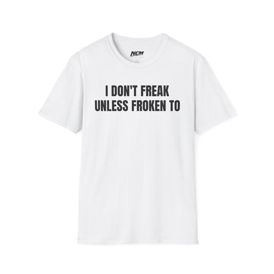 I Dont Freak Unless Froken To T-Shirt